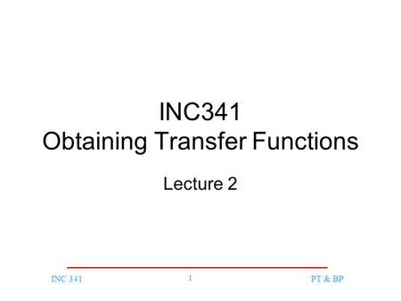 INC 341 1 PT & BP INC341 Obtaining Transfer Functions Lecture 2.