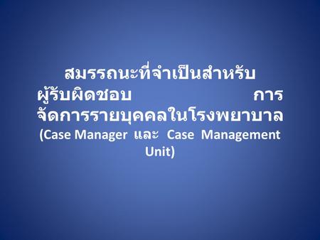 สมรรถนะที่จำเป็นสำหรับผู้รับผิดชอบ การจัดการรายบุคคลในโรงพยาบาล (Case Manager และ Case Management Unit)