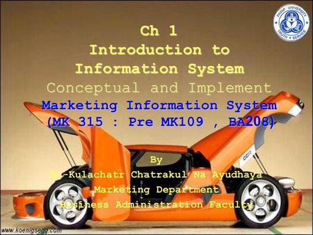 Ch 1 Introduction to Information System Conceptual and Implement Marketing Information System (MK 315 : Pre MK109, BA208) By Aj-Kulachatr Chatrakul Na.