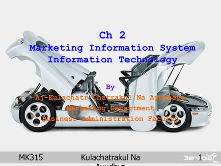 MK315Kulachatrakul Na Ayudhya 1 Ch 2 Marketing Information System Information Technology By Aj-Kulachatr Chatrakul Na Ayudhaya Marketing Department Business.