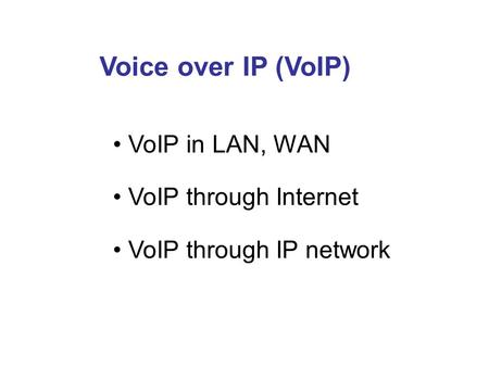 Voice over IP (VoIP) VoIP in LAN, WAN VoIP through Internet