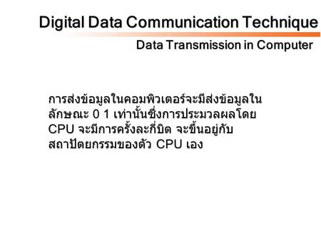 Digital Data Communication Technique Data Transmission in Computer การส่งข้อมูลในคอมพิวเตอร์จะมีส่งข้อมูลใน ลักษณะ 0 1 เท่านั้นซึ่งการประมวลผลโดย CPU จะมีการครั้งละกี่บิต.