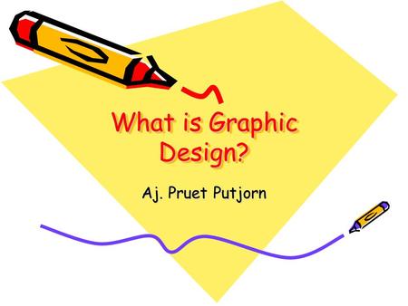 What is Graphic Design? Aj. Pruet Putjorn.