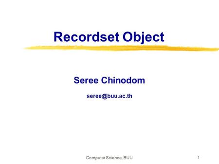 Seree Chinodom seree@buu.ac.th Recordset Object Seree Chinodom seree@buu.ac.th Computer Science, BUU.