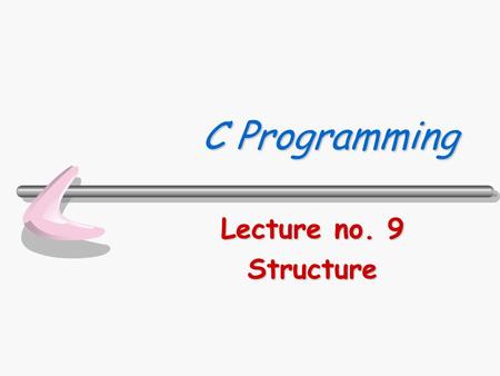 C Programming Lecture no. 9 Structure.