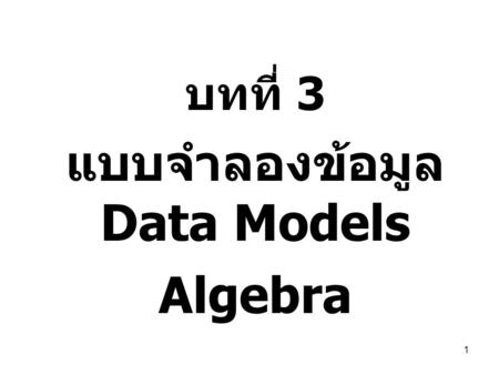 บทที่ 3 แบบจำลองข้อมูล Data Models Algebra