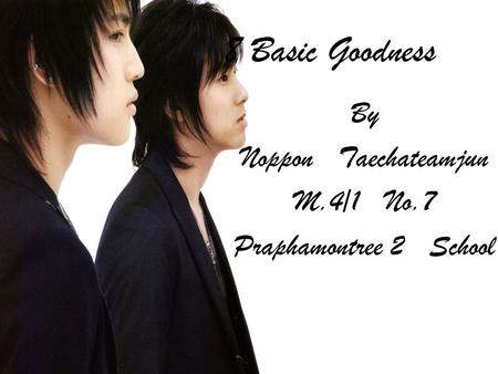 8 Basic Goodness By Noppon Taechateamjun M.4/1 No.7 Praphamontree 2 School.