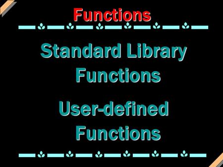 Functions Standard Library Functions User-defined Functions.