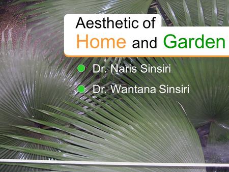 Aesthetic of Home and Garden Dr. Naris Sinsiri Dr. Wantana Sinsiri.