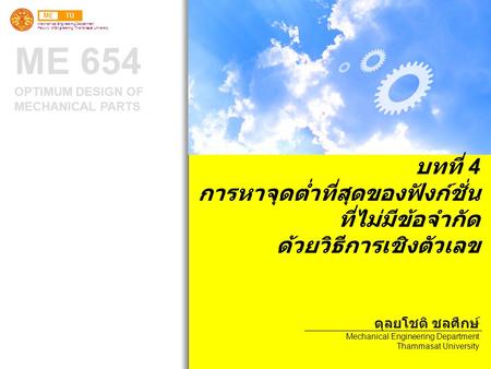 METU Mechanical Engineering Department Faculty of Engineering, Thammasat University ME 654 OPTIMUM DESIGN OF MECHANICAL PARTS บทที่ 4 การหาจุดต่ำที่สุดของฟังก์ชั่น.