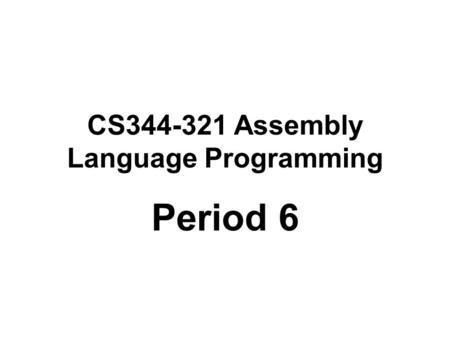 CS344-321 Assembly Language Programming Period 6.