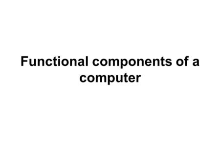 Functional components of a computer