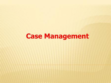 Case Management.