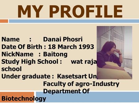 MY PROFILE Name : Danai Phosri Date Of Birth : 18 March 1993