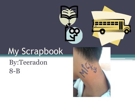 My Scrapbook By:Teeradon 8-B.