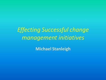 Effecting Successful change management initiatives
