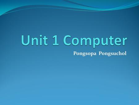 Pongsopa Pongsuchol. Contents 1.Computer Hardware 2.Computer Commands 3.Sequencing 4.Introduce yourself.