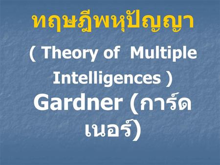 ( Theory of Multiple Intelligences ) Gardner (การ์ดเนอร์)