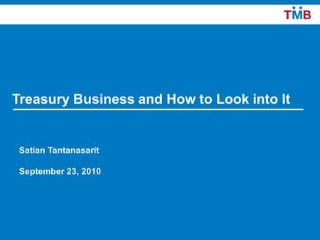 11 Treasury Business and How to Look into It Satian Tantanasarit September 23, 2010.