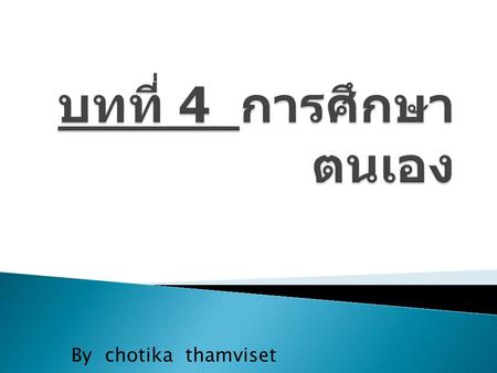 บทที่ 4 การศึกษาตนเอง By chotika thamviset.