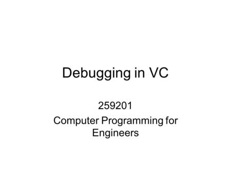 Debugging in VC 259201 Computer Programming for Engineers.