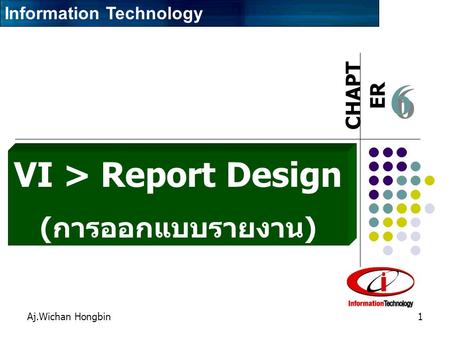 6 VI > Report Design (การออกแบบรายงาน) Information Technology