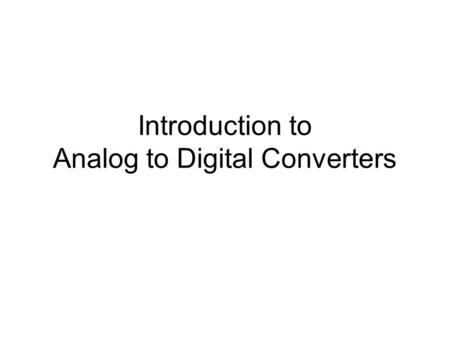 Introduction to Analog to Digital Converters