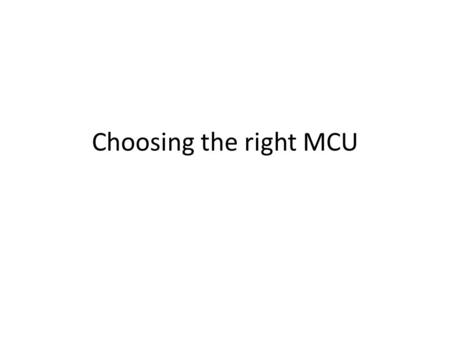 Choosing the right MCU.