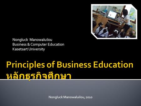 Nongluck Manowaluilou Business & Computer Education Kasetsart University Nongluck Manowaluilou, 2010.