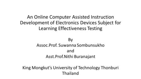 An Online Computer Assisted Instruction Development of Electronics Devices Subject for Learning Effectiveness Testing By Assoc.Prof. Suwanna Sombunsukho.