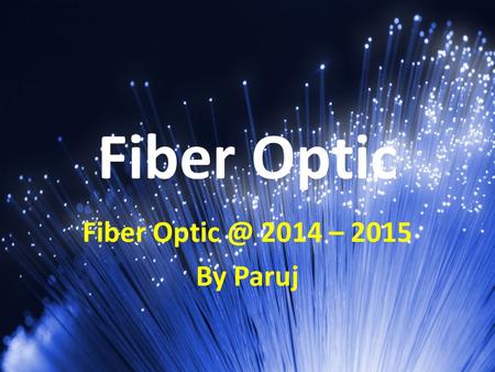 Fiber Optic Fiber Optic @ 2014 – 2015 By Paruj.