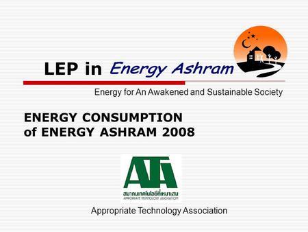 LEP in ENERGY CONSUMPTION of ENERGY ASHRAM 2008 Appropriate Technology Association Energy for An Awakened and Sustainable Society.
