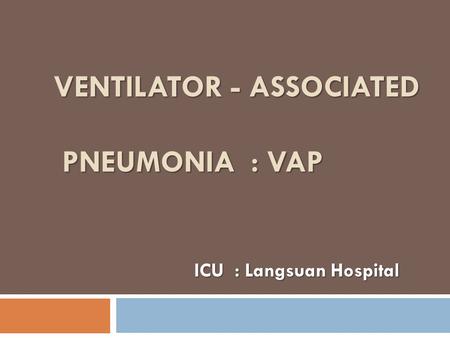 Ventilator - Associated Pneumonia : VAP