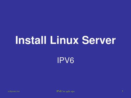 Install Linux Server IPV6 24 มิถุนายน 2561 IPv6 โดย บุญลือ อยู่คง.