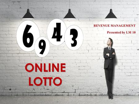 REVENUE MANAGEMENT Presented by LM 10 ONLINE LOTTO.