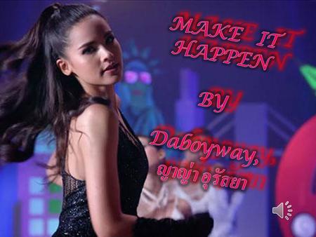 MAKE IT HAPPEN BY Daboyway, ญาญ่า อุรัสยา