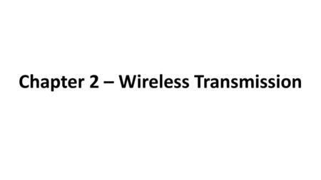 Chapter 2 – Wireless Transmission