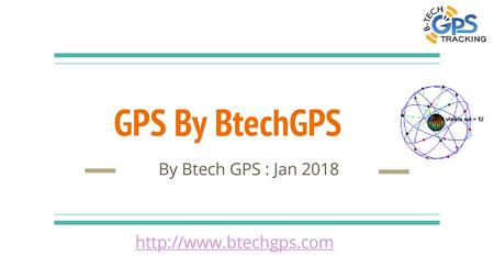 By Btech GPS : Jan 2018 http://www.btechgps.com GPS By BtechGPS By Btech GPS : Jan 2018 http://www.btechgps.com.