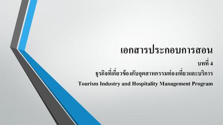 เอกสารประกอบการสอน บทที่ 4 ธุรกิจที่เกี่ยวข้องกับอุตสาหกรรมท่องเที่ยวและบริการ Tourism Industry and Hospitality Management Program.