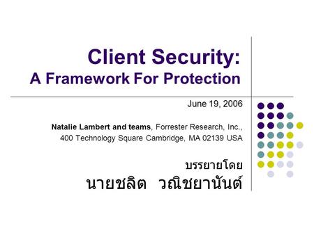 Client Security: A Framework For Protection June 19, 2006 Natalie Lambert and teams, Forrester Research, Inc., 400 Technology Square Cambridge, MA 02139.