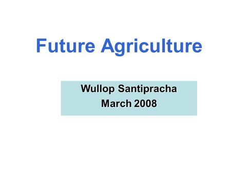 Future Agriculture Wullop Santipracha March 2008.