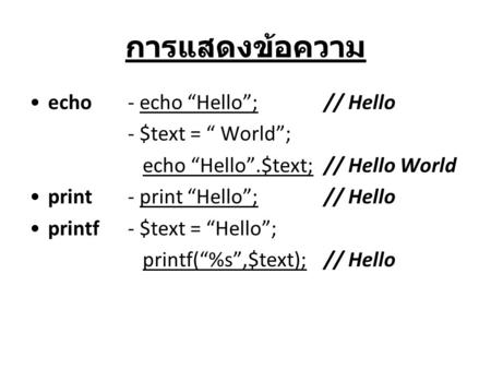 การแสดงข้อความ echo - echo “Hello”; // Hello - $text = “ World”;