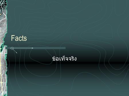 Facts ข้อเท็จจริง. ช่วงค้นหาความหมาย … รู้ แน่นอน ประสบการณ์ มีตัวตน เห็นด้วย จริง เป็นจริง ข้อเท็จจริง.