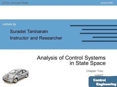 July 2004 2009 Lecture Side Lecture by Suradet Tantrairatn Instructor and Researcher Chapter Two week2 January 2009 Analysis of Control Systems in State.