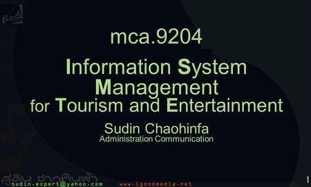 1 mca.9204 Information System Management for Tourism and Entertainment Sudin Chaohinfa Administration Communication.