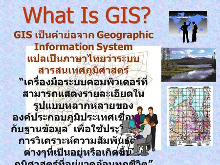 What Is GIS? GIS เป็นคำย่อจาก Geographic Information System