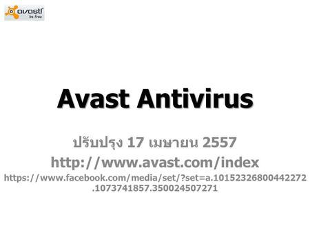 Avast Antivirus ปรับปรุง 17 เมษายน 2557  https://www.facebook.com/media/set/?set=a.10152326800442272.1073741857.350024507271.