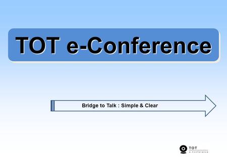 TOT e-Conference Bridge to Talk : Simple & Clear.