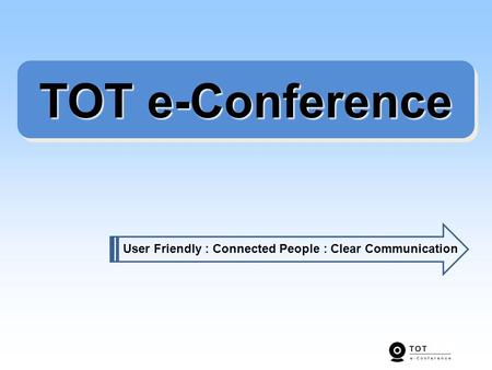 TOT e-Conference User Friendly : Connected People : Clear Communication.