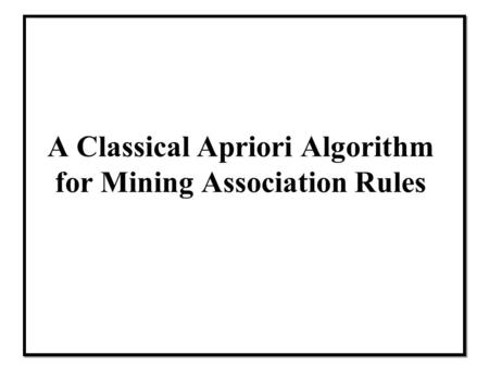 A Classical Apriori Algorithm for Mining Association Rules